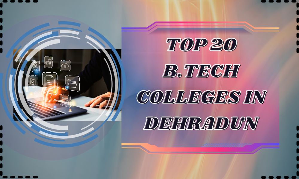 Top 20 B.Tech Colleges in Dehradun