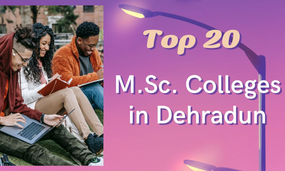 Top 20 M.Sc. Colleges in Dehradun