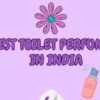 Best Toilet Perfumes In India