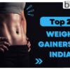 Feature image of top 20 weight gainers in india